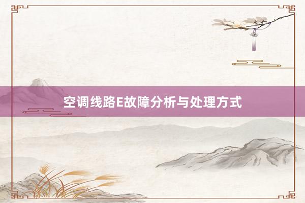空调线路E故障分析与处理方式
